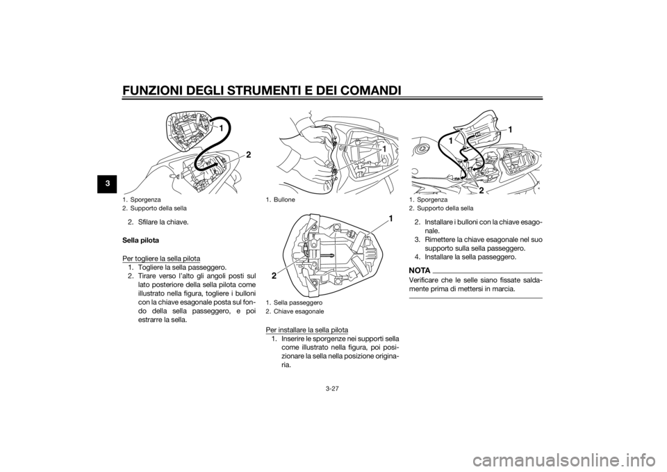 YAMAHA YZF-R1 2014  Manuale duso (in Italian) FUNZIONI DEGLI STRUMENTI E DEI COMANDI
3-27
3
2. Sfilare la chiave.
Sella pilota
Per togliere la sella pilota1. Togliere la sella passeggero.
2. Tirare verso l’alto gli angoli posti sul lato posteri