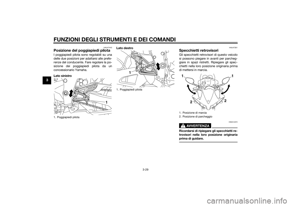 YAMAHA YZF-R1 2014  Manuale duso (in Italian) FUNZIONI DEGLI STRUMENTI E DEI COMANDI
3-29
3
HAU47443
Posizione del po ggiapie di pilotaI poggiapiedi pilota sono regolabili su una
delle due posizioni per adattarsi alle prefe-
renze del conducente.