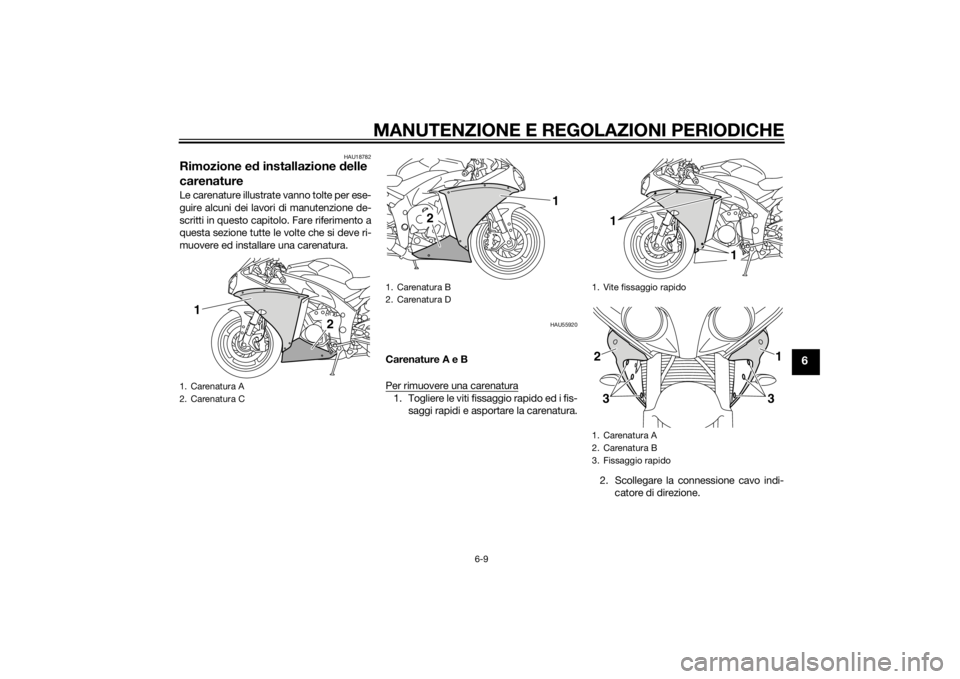 YAMAHA YZF-R1 2014  Manuale duso (in Italian) MANUTENZIONE E REGOLAZIONI PERIODICHE
6-9
6
HAU18782
Rimozione ed installazione d elle 
carenatureLe carenature illustrate  vanno tolte per ese-
guire alcuni dei lavori di manutenzione de-
scritti in 