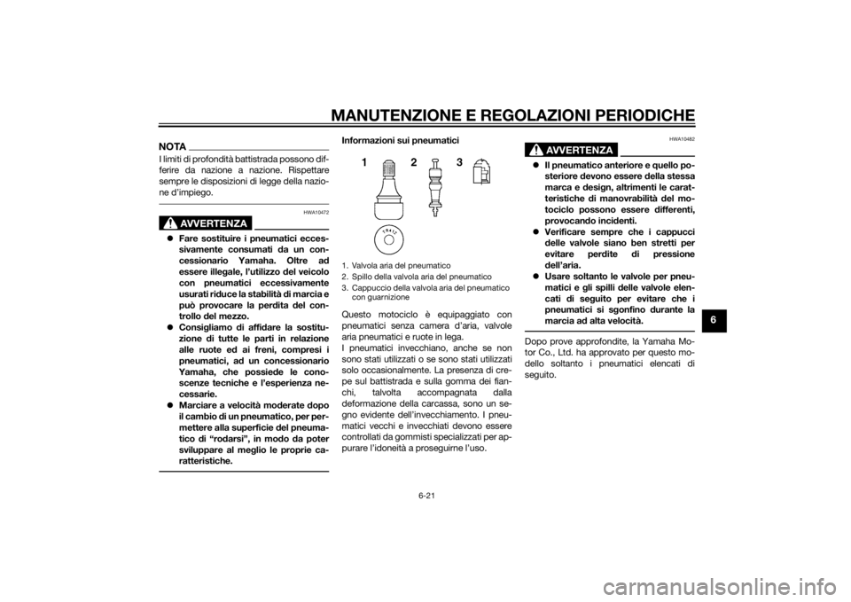 YAMAHA YZF-R1 2014  Manuale duso (in Italian) MANUTENZIONE E REGOLAZIONI PERIODICHE
6-21
6
NOTAI limiti di profondità battistrada possono dif-
ferire da nazione a nazione. Rispettare
sempre le disposizioni di legge della nazio-
ne d’impiego.
A