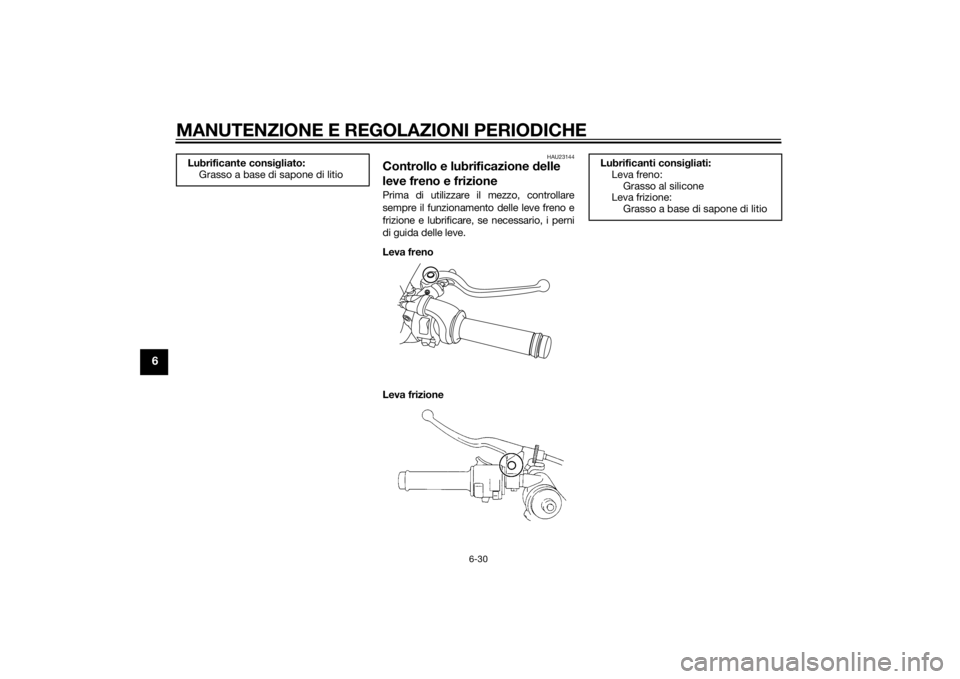 YAMAHA YZF-R1 2014  Manuale duso (in Italian) MANUTENZIONE E REGOLAZIONI PERIODICHE
6-30
6
HAU23144
Controllo e lubrificazione delle 
leve freno e frizionePrima di utilizzare il mezzo, controllare
sempre il funzionamento delle leve freno e
frizio