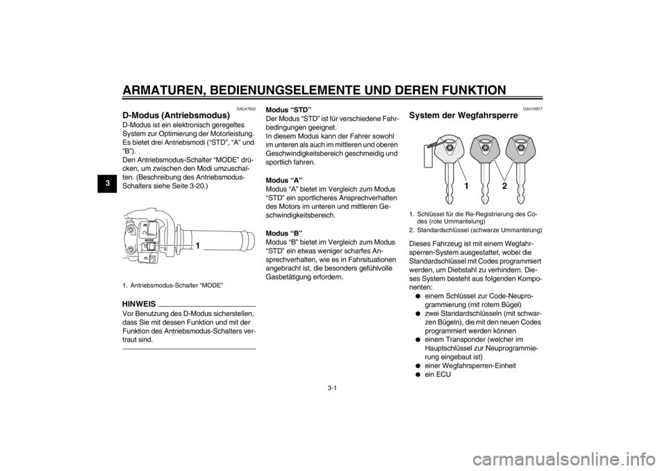 YAMAHA YZF-R1 2013 Betriebsanleitungen (in German) ARMATUREN, BEDIENUNGSELEMENTE UND DEREN FUNKTION
3-1
3
GAU47632
D-Modus (Antriebsmodus) D-Modus ist ein elektronisch geregeltes
System zur Optimierung der Motorleistung.
Es bietet drei Antriebsmodi YAMAHA YZF-R1 2013 Betriebsanleitungen (in German) ARMATUREN, BEDIENUNGSELEMENTE UND DEREN FUNKTION
3-1
3
GAU47632
D-Modus (Antriebsmodus) D-Modus ist ein elektronisch geregeltes
System zur Optimierung der Motorleistung.
Es bietet drei Antriebsmodi