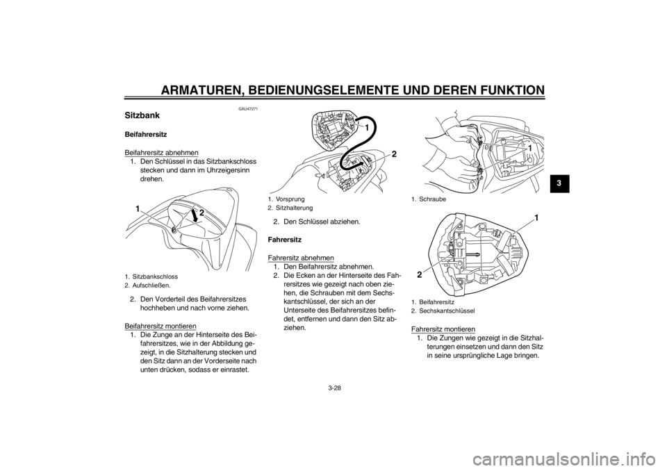 YAMAHA YZF-R1 2013  Betriebsanleitungen (in German) ARMATUREN, BEDIENUNGSELEMENTE UND DEREN FUNKTION
3-28
3
GAU47271
Sitzbank Beifahrersitz
Beifahrersitz abnehmen1. Den Schlüssel in das Sitzbankschloss stecken und dann im Uhrzeigersinn 
drehen.
2. Den