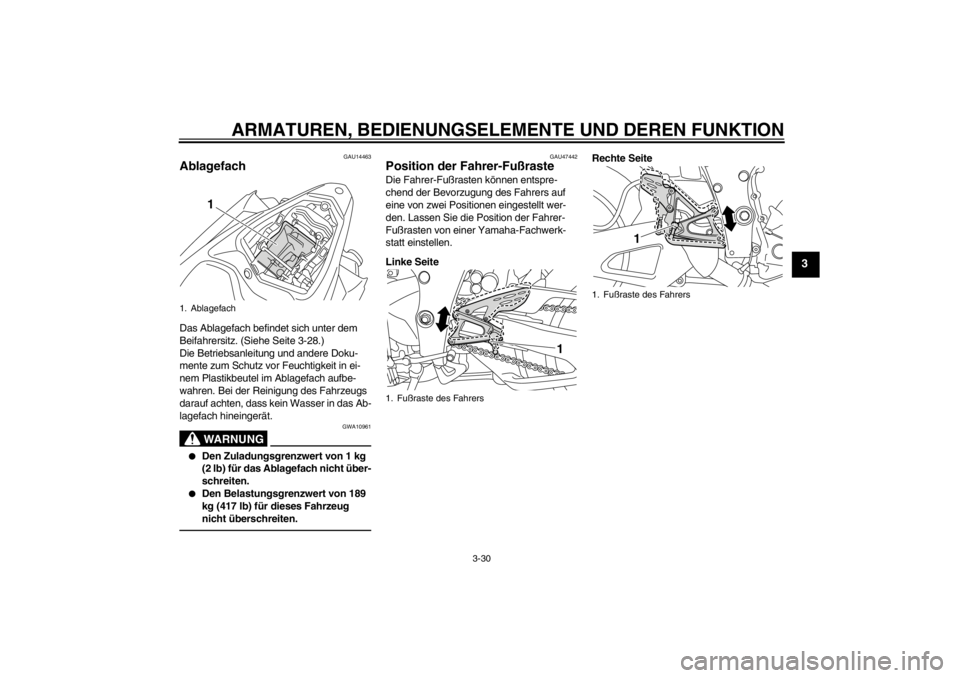 YAMAHA YZF-R1 2013  Betriebsanleitungen (in German) ARMATUREN, BEDIENUNGSELEMENTE UND DEREN FUNKTION
3-30
3
GAU14463
Ablagefach Das Ablagefach befindet sich unter dem 
Beifahrersitz. (Siehe Seite 3-28.)
Die Betriebsanleitung und andere Doku-
mente zum 