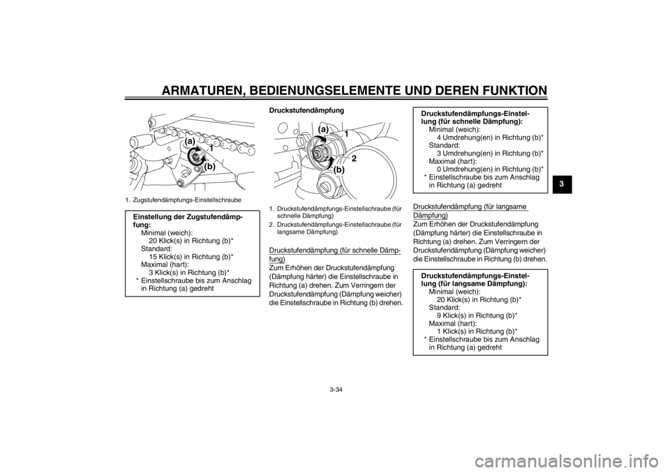 YAMAHA YZF-R1 2013  Betriebsanleitungen (in German) ARMATUREN, BEDIENUNGSELEMENTE UND DEREN FUNKTION
3-34
3
Druckstufendämpfung
Druckstufendämpfung (für schnelle Dämp-fung)Zum Erhöhen der Druckstufendämpfung 
(Dämpfung härter) die Einstellschra