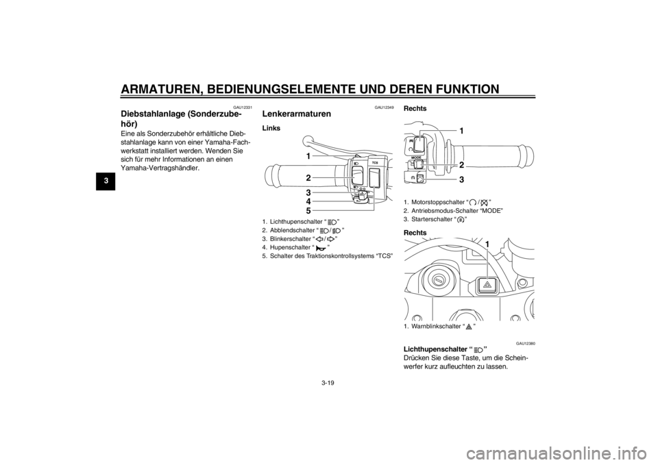 YAMAHA YZF-R1 2012  Betriebsanleitungen (in German) ARMATUREN, BEDIENUNGSELEMENTE UND DEREN FUNKTION
3-19
3
GAU12331
Diebstahlanlage (Sonderzube-
hör) Eine als Sonderzubehör erhältliche Dieb-
stahlanlage kann von einer Yamaha-Fach-
werkstatt install