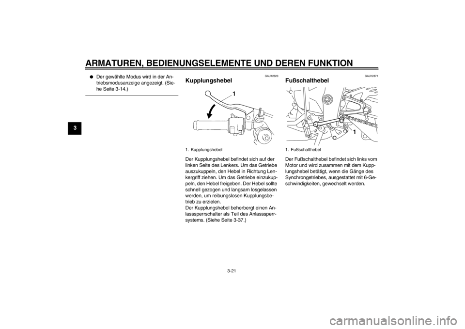 YAMAHA YZF-R1 2012  Betriebsanleitungen (in German) ARMATUREN, BEDIENUNGSELEMENTE UND DEREN FUNKTION
3-21
3
●
Der gewählte Modus wird in der An-
triebsmodusanzeige angezeigt. (Sie-
he Seite 3-14.)
GAU12820
Kupplungshebel Der Kupplungshebel befindet 