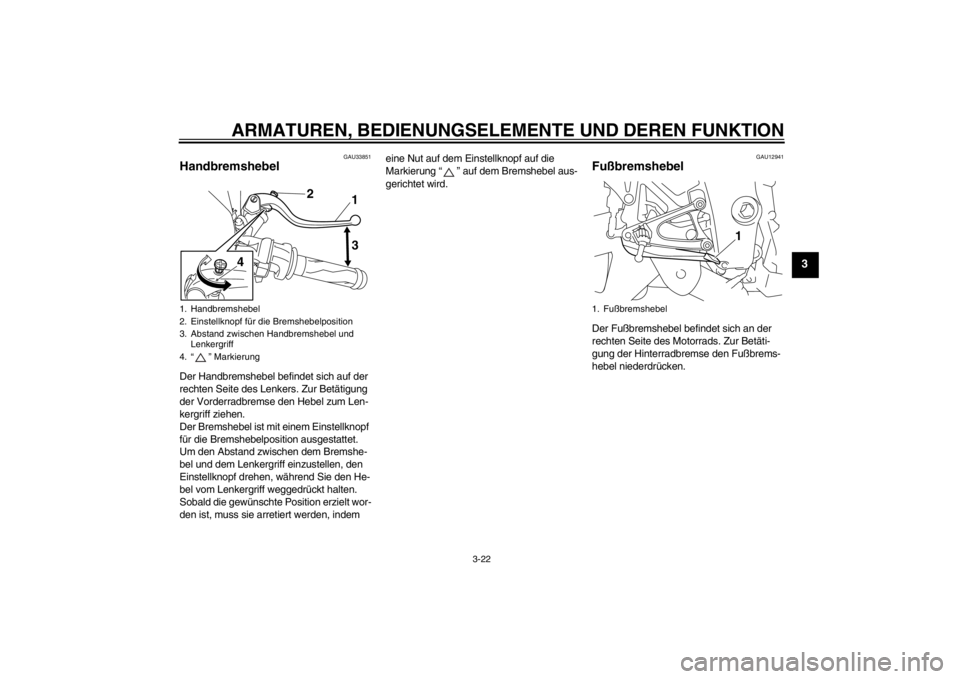 YAMAHA YZF-R1 2012  Betriebsanleitungen (in German) ARMATUREN, BEDIENUNGSELEMENTE UND DEREN FUNKTION
3-22
3
GAU33851
Handbremshebel Der Handbremshebel befindet sich auf der 
rechten Seite des Lenkers. Zur Betätigung 
der Vorderradbremse den Hebel zum 