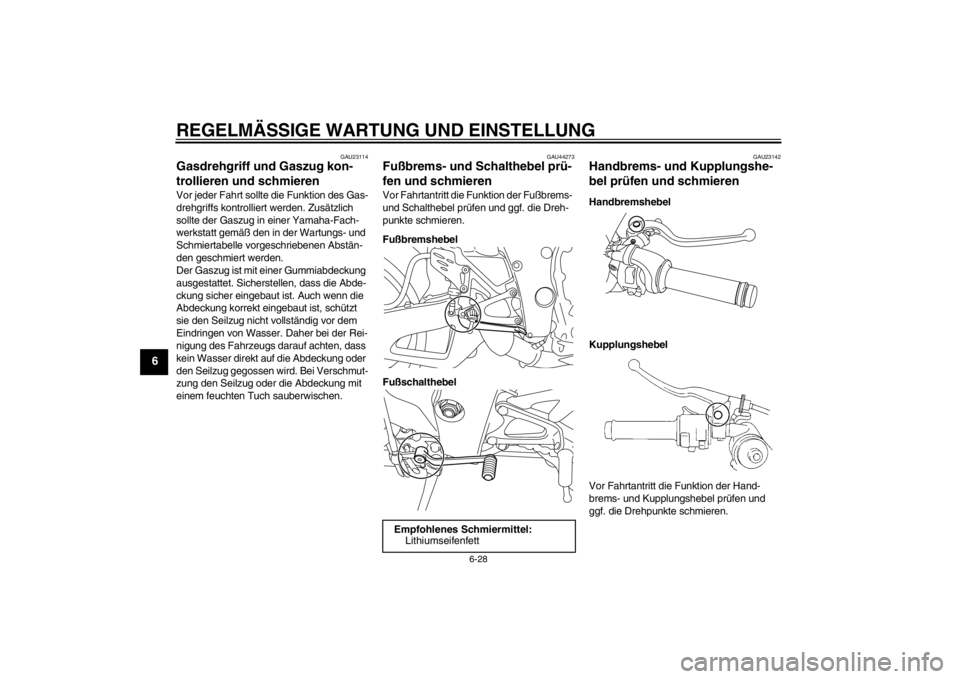 YAMAHA YZF-R1 2012  Betriebsanleitungen (in German) REGELMÄSSIGE WARTUNG UND EINSTELLUNG
6-28
6
GAU23114
Gasdrehgriff und Gaszug kon-
trollieren und schmieren Vor jeder Fahrt sollte die Funktion des Gas-
drehgriffs kontrolliert werden. Zusätzlich 
so