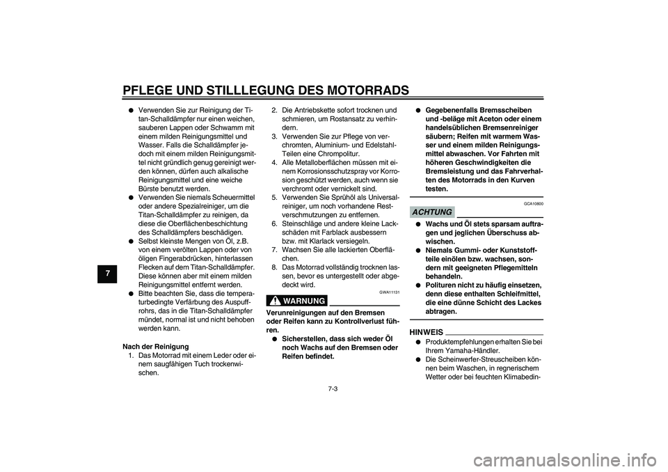 YAMAHA YZF-R1 2011 Betriebsanleitungen (in German) PFLEGE UND STILLLEGUNG DES MOTORRADS
7-3
7
Verwenden Sie zur Reinigung der Ti-
tan-Schalldämpfer nur einen weichen,
sauberen Lappen oder Schwamm mit
einem milden Reinigungsmittel und
Wasser. Fal YAMAHA YZF-R1 2011 Betriebsanleitungen (in German) PFLEGE UND STILLLEGUNG DES MOTORRADS
7-3
7
Verwenden Sie zur Reinigung der Ti-
tan-Schalldämpfer nur einen weichen,
sauberen Lappen oder Schwamm mit
einem milden Reinigungsmittel und
Wasser. Fal
