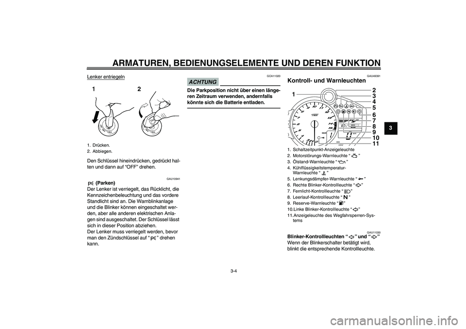 YAMAHA YZF-R1 2011 Betriebsanleitungen (in German) ARMATUREN, BEDIENUNGSELEMENTE UND DEREN FUNKTION
3-4
3
Lenker entriegelnDen Schlüssel hineindrücken, gedrückt hal-
ten und dann auf “OFF” drehen.
GAU10941
(Parken)
Der Lenker ist verriegelt, d YAMAHA YZF-R1 2011 Betriebsanleitungen (in German) ARMATUREN, BEDIENUNGSELEMENTE UND DEREN FUNKTION
3-4
3
Lenker entriegelnDen Schlüssel hineindrücken, gedrückt hal-
ten und dann auf “OFF” drehen.
GAU10941
(Parken)
Der Lenker ist verriegelt, d