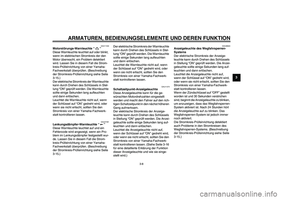 YAMAHA YZF-R1 2011 Betriebsanleitungen (in German) ARMATUREN, BEDIENUNGSELEMENTE UND DEREN FUNKTION
3-8
3
GAU11534
Motorstörungs-Warnleuchte“”
Diese Warnleuchte leuchtet auf oder blinkt,
wenn im elektrischen Stromkreis der den
Motor überwacht YAMAHA YZF-R1 2011 Betriebsanleitungen (in German) ARMATUREN, BEDIENUNGSELEMENTE UND DEREN FUNKTION
3-8
3
GAU11534
Motorstörungs-Warnleuchte“”
Diese Warnleuchte leuchtet auf oder blinkt,
wenn im elektrischen Stromkreis der den
Motor überwacht
