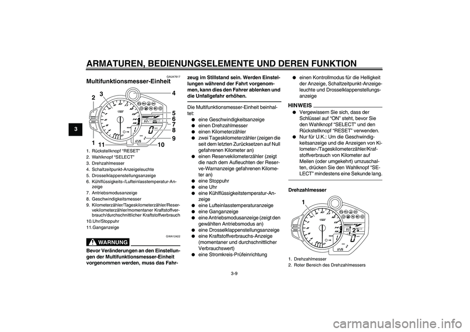 YAMAHA YZF-R1 2011 Betriebsanleitungen (in German) ARMATUREN, BEDIENUNGSELEMENTE UND DEREN FUNKTION
3-9
3
GAU47617
Multifunktionsmesser-Einheit
WARNUNG
GWA12422
Bevor Veränderungen an den Einstellun-
gen der Multifunktionsmesser-Einheit
vorgenommen YAMAHA YZF-R1 2011 Betriebsanleitungen (in German) ARMATUREN, BEDIENUNGSELEMENTE UND DEREN FUNKTION
3-9
3
GAU47617
Multifunktionsmesser-Einheit
WARNUNG
GWA12422
Bevor Veränderungen an den Einstellun-
gen der Multifunktionsmesser-Einheit
vorgenommen