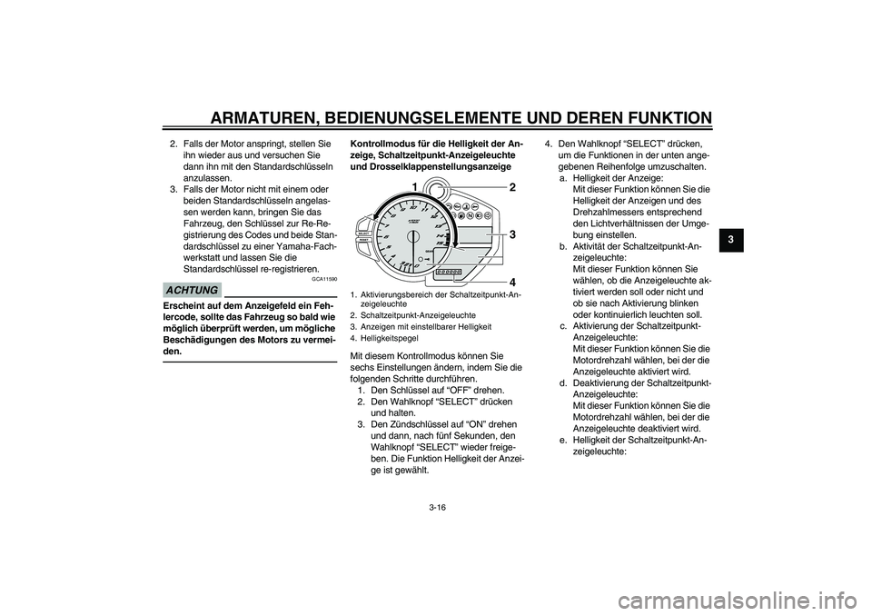 YAMAHA YZF-R1 2011 Betriebsanleitungen (in German) ARMATUREN, BEDIENUNGSELEMENTE UND DEREN FUNKTION
3-16
3
2. Falls der Motor anspringt, stellen Sie
ihn wieder aus und versuchen Sie
dann ihn mit den Standardschlüsseln
anzulassen.
3. Falls der Moto YAMAHA YZF-R1 2011 Betriebsanleitungen (in German) ARMATUREN, BEDIENUNGSELEMENTE UND DEREN FUNKTION
3-16
3
2. Falls der Motor anspringt, stellen Sie
ihn wieder aus und versuchen Sie
dann ihn mit den Standardschlüsseln
anzulassen.
3. Falls der Moto