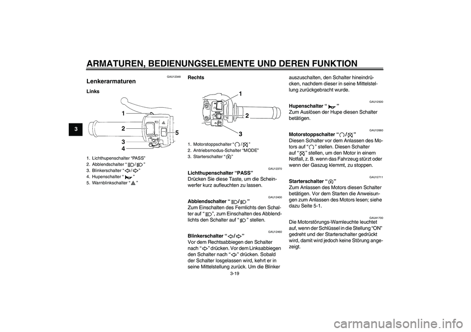 YAMAHA YZF-R1 2011 Betriebsanleitungen (in German) ARMATUREN, BEDIENUNGSELEMENTE UND DEREN FUNKTION
3-19
3
GAU12348
Lenkerarmaturen LinksRechts
GAU12370
Lichthupenschalter “PASS”
Drücken Sie diese Taste, um die Schein-
werfer kurz aufleuchten zu YAMAHA YZF-R1 2011 Betriebsanleitungen (in German) ARMATUREN, BEDIENUNGSELEMENTE UND DEREN FUNKTION
3-19
3
GAU12348
Lenkerarmaturen LinksRechts
GAU12370
Lichthupenschalter “PASS”
Drücken Sie diese Taste, um die Schein-
werfer kurz aufleuchten zu
