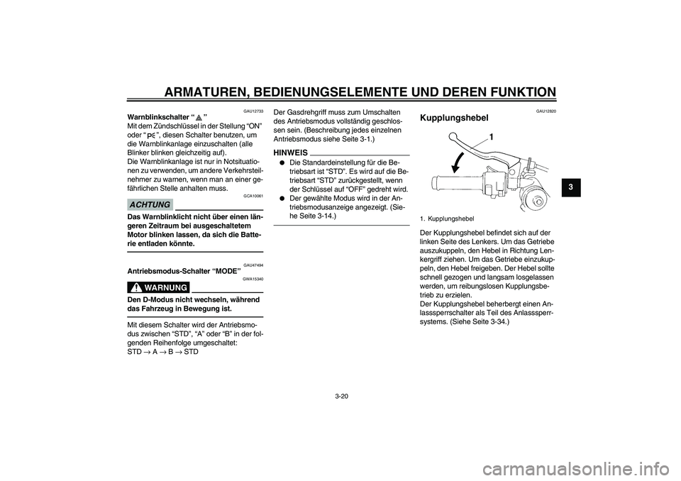 YAMAHA YZF-R1 2011 Betriebsanleitungen (in German) ARMATUREN, BEDIENUNGSELEMENTE UND DEREN FUNKTION
3-20
3
GAU12733
Warnblinkschalter“”
Mit dem Zündschlüssel in der Stellung “ON”
oder“”, diesen Schalter benutzen, um
die Warnblinkanlag YAMAHA YZF-R1 2011 Betriebsanleitungen (in German) ARMATUREN, BEDIENUNGSELEMENTE UND DEREN FUNKTION
3-20
3
GAU12733
Warnblinkschalter“”
Mit dem Zündschlüssel in der Stellung “ON”
oder“”, diesen Schalter benutzen, um
die Warnblinkanlag