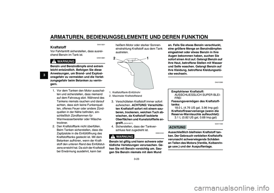 YAMAHA YZF-R1 2011 Betriebsanleitungen (in German) ARMATUREN, BEDIENUNGSELEMENTE UND DEREN FUNKTION
3-23
3
GAU13221
Kraftstoff Vor Fahrtantritt sicherstellen, dass ausrei-
chend Benzin im Tank ist.
WARNUNG
GWA10881
Benzin und Benzindämpfe sind extrem YAMAHA YZF-R1 2011 Betriebsanleitungen (in German) ARMATUREN, BEDIENUNGSELEMENTE UND DEREN FUNKTION
3-23
3
GAU13221
Kraftstoff Vor Fahrtantritt sicherstellen, dass ausrei-
chend Benzin im Tank ist.
WARNUNG
GWA10881
Benzin und Benzindämpfe sind extrem