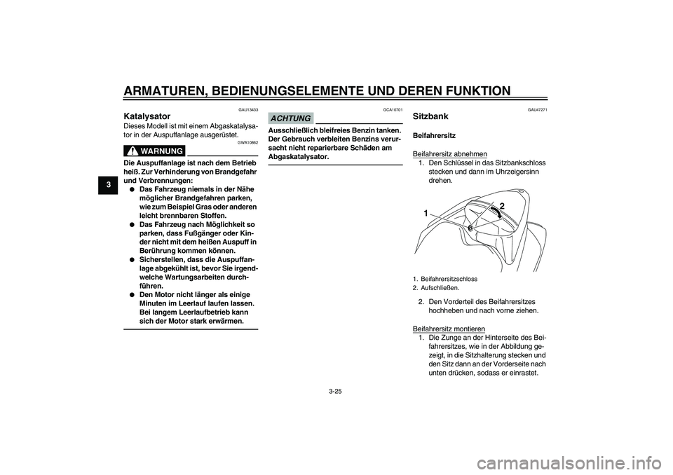 YAMAHA YZF-R1 2011 Betriebsanleitungen (in German) ARMATUREN, BEDIENUNGSELEMENTE UND DEREN FUNKTION
3-25
3
GAU13433
Katalysator Dieses Modell ist mit einem Abgaskatalysa-
tor in der Auspuffanlage ausgerüstet.
WARNUNG
GWA10862
Die Auspuffanlage ist na YAMAHA YZF-R1 2011 Betriebsanleitungen (in German) ARMATUREN, BEDIENUNGSELEMENTE UND DEREN FUNKTION
3-25
3
GAU13433
Katalysator Dieses Modell ist mit einem Abgaskatalysa-
tor in der Auspuffanlage ausgerüstet.
WARNUNG
GWA10862
Die Auspuffanlage ist na