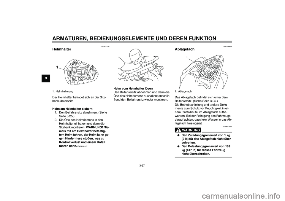 YAMAHA YZF-R1 2011 Betriebsanleitungen (in German) ARMATUREN, BEDIENUNGSELEMENTE UND DEREN FUNKTION
3-27
3
GAU47530
Helmhalter Der Helmhalter befindet sich an der Sitz-
bank-Unterseite.
Helm am Helmhalter sichern
1. Den Beifahrersitz abnehmen. (Siehe YAMAHA YZF-R1 2011 Betriebsanleitungen (in German) ARMATUREN, BEDIENUNGSELEMENTE UND DEREN FUNKTION
3-27
3
GAU47530
Helmhalter Der Helmhalter befindet sich an der Sitz-
bank-Unterseite.
Helm am Helmhalter sichern
1. Den Beifahrersitz abnehmen. (Siehe