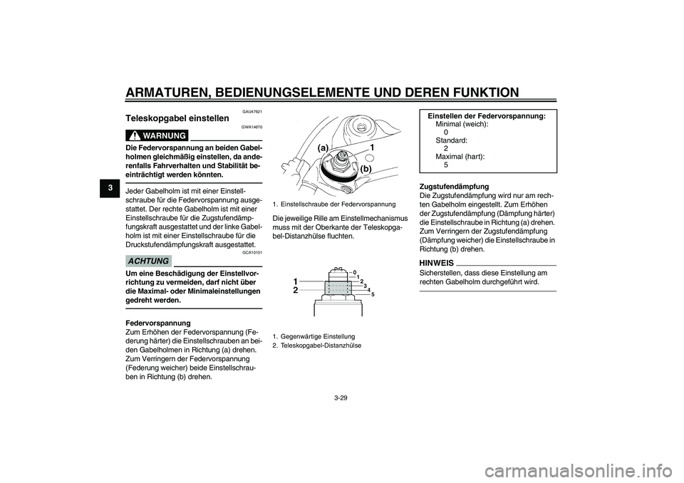 YAMAHA YZF-R1 2011 Betriebsanleitungen (in German) ARMATUREN, BEDIENUNGSELEMENTE UND DEREN FUNKTION
3-29
3
GAU47621
Teleskopgabel einstellen
WARNUNG
GWA14670
Die Federvorspannung an beiden Gabel-
holmen gleichmäßig einstellen, da ande-
renfalls Fah YAMAHA YZF-R1 2011 Betriebsanleitungen (in German) ARMATUREN, BEDIENUNGSELEMENTE UND DEREN FUNKTION
3-29
3
GAU47621
Teleskopgabel einstellen
WARNUNG
GWA14670
Die Federvorspannung an beiden Gabel-
holmen gleichmäßig einstellen, da ande-
renfalls Fah