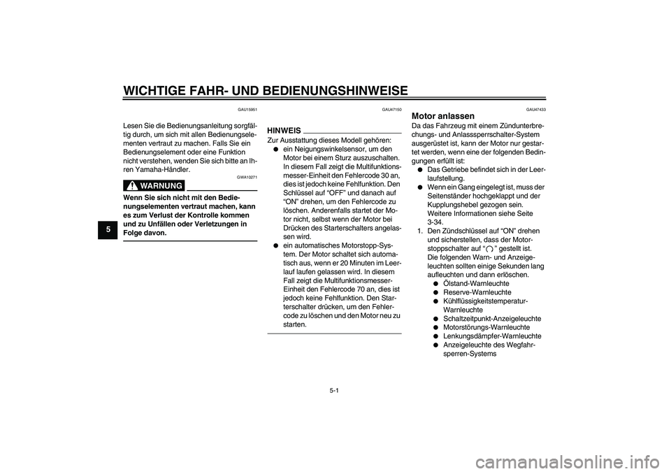 YAMAHA YZF-R1 2011 Betriebsanleitungen (in German) WICHTIGE FAHR- UND BEDIENUNGSHINWEISE
5-1
5
GAU15951
Lesen Sie die Bedienungsanleitung sorgfäl-
tig durch, um sich mit allen Bedienungsele-
menten vertraut zu machen. Falls Sie ein
Bedienungselement YAMAHA YZF-R1 2011 Betriebsanleitungen (in German) WICHTIGE FAHR- UND BEDIENUNGSHINWEISE
5-1
5
GAU15951
Lesen Sie die Bedienungsanleitung sorgfäl-
tig durch, um sich mit allen Bedienungsele-
menten vertraut zu machen. Falls Sie ein
Bedienungselement
