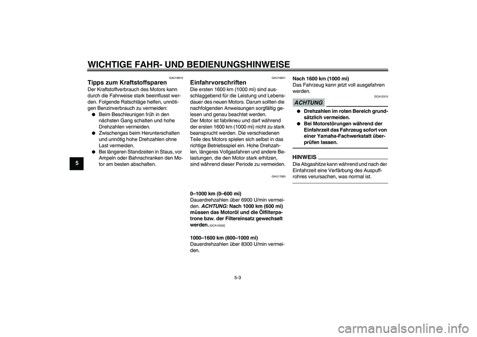 YAMAHA YZF-R1 2011 Betriebsanleitungen (in German) WICHTIGE FAHR- UND BEDIENUNGSHINWEISE
5-3
5
GAU16810
Tipps zum Kraftstoffsparen Der Kraftstoffverbrauch des Motors kann
durch die Fahrweise stark beeinflusst wer-
den. Folgende Ratschläge helfen, un YAMAHA YZF-R1 2011 Betriebsanleitungen (in German) WICHTIGE FAHR- UND BEDIENUNGSHINWEISE
5-3
5
GAU16810
Tipps zum Kraftstoffsparen Der Kraftstoffverbrauch des Motors kann
durch die Fahrweise stark beeinflusst wer-
den. Folgende Ratschläge helfen, un