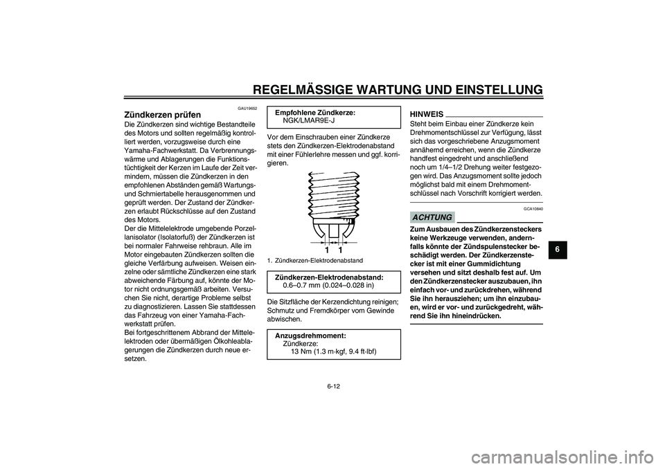 YAMAHA YZF-R1 2011 Betriebsanleitungen (in German) REGELMÄSSIGE WARTUNG UND EINSTELLUNG
6-12
6
GAU19652
Zündkerzen prüfen Die Zündkerzen sind wichtige Bestandteile
des Motors und sollten regelmäßig kontrol-
liert werden, vorzugsweise durch eine YAMAHA YZF-R1 2011 Betriebsanleitungen (in German) REGELMÄSSIGE WARTUNG UND EINSTELLUNG
6-12
6
GAU19652
Zündkerzen prüfen Die Zündkerzen sind wichtige Bestandteile
des Motors und sollten regelmäßig kontrol-
liert werden, vorzugsweise durch eine