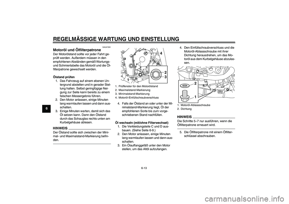 YAMAHA YZF-R1 2011 Betriebsanleitungen (in German) REGELMÄSSIGE WARTUNG UND EINSTELLUNG
6-13
6
GAU47281
Motoröl und Ölfilterpatrone Der Motorölstand sollte vor jeder Fahrt ge-
prüft werden. Außerdem müssen in den
empfohlenen Abständen gemäß YAMAHA YZF-R1 2011 Betriebsanleitungen (in German) REGELMÄSSIGE WARTUNG UND EINSTELLUNG
6-13
6
GAU47281
Motoröl und Ölfilterpatrone Der Motorölstand sollte vor jeder Fahrt ge-
prüft werden. Außerdem müssen in den
empfohlenen Abständen gemäß