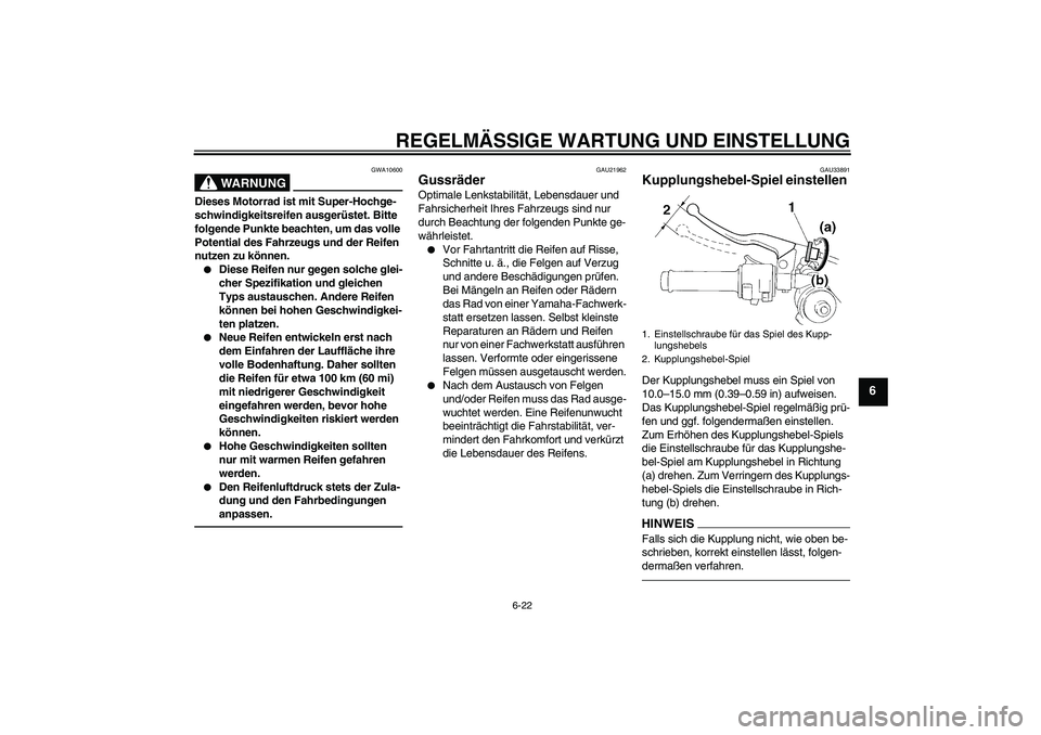YAMAHA YZF-R1 2011 Betriebsanleitungen (in German) REGELMÄSSIGE WARTUNG UND EINSTELLUNG
6-22
6
WARNUNG
GWA10600
Dieses Motorrad ist mit Super-Hochge-
schwindigkeitsreifen ausgerüstet. Bitte
folgende Punkte beachten, um das volle
Potential des Fahr YAMAHA YZF-R1 2011 Betriebsanleitungen (in German) REGELMÄSSIGE WARTUNG UND EINSTELLUNG
6-22
6
WARNUNG
GWA10600
Dieses Motorrad ist mit Super-Hochge-
schwindigkeitsreifen ausgerüstet. Bitte
folgende Punkte beachten, um das volle
Potential des Fahr