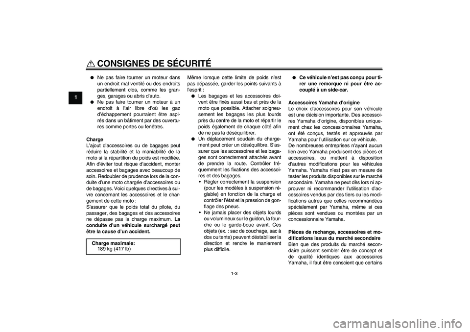YAMAHA YZF-R1 2011  Notices Demploi (in French) CONSIGNES DE SÉCURITÉ
1-3
1

Ne pas faire tourner un moteur dans
un endroit mal ventilé ou des endroits
partiellement clos, comme les gran-
ges, garages ou abris d’auto.

Ne pas faire tourner u