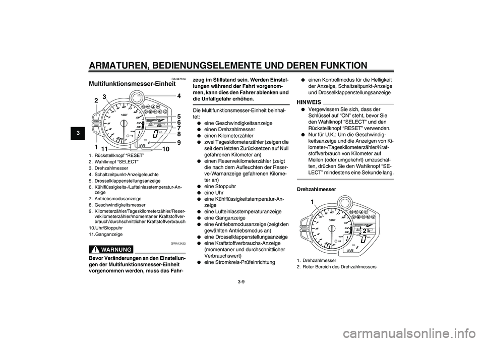 YAMAHA YZF-R1 2010 Betriebsanleitungen (in German) ARMATUREN, BEDIENUNGSELEMENTE UND DEREN FUNKTION
3-9
3
GAU47614
Multifunktionsmesser-Einheit
WARNUNG
GWA12422
Bevor Veränderungen an den Einstellun-
gen der Multifunktionsmesser-Einheit
vorgenommen YAMAHA YZF-R1 2010 Betriebsanleitungen (in German) ARMATUREN, BEDIENUNGSELEMENTE UND DEREN FUNKTION
3-9
3
GAU47614
Multifunktionsmesser-Einheit
WARNUNG
GWA12422
Bevor Veränderungen an den Einstellun-
gen der Multifunktionsmesser-Einheit
vorgenommen