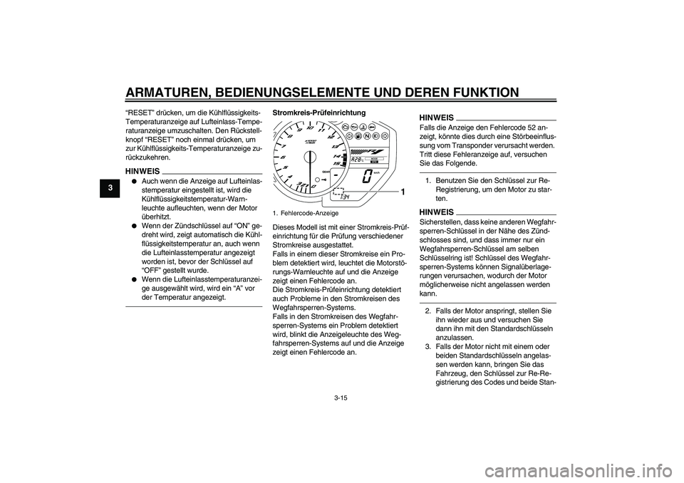 YAMAHA YZF-R1 2010 Betriebsanleitungen (in German) ARMATUREN, BEDIENUNGSELEMENTE UND DEREN FUNKTION
3-15
3
“RESET” drücken, um die Kühlflüssigkeits-
Temperaturanzeige auf Lufteinlass-Tempe-
raturanzeige umzuschalten. Den Rückstell-
knopf “RE YAMAHA YZF-R1 2010 Betriebsanleitungen (in German) ARMATUREN, BEDIENUNGSELEMENTE UND DEREN FUNKTION
3-15
3
“RESET” drücken, um die Kühlflüssigkeits-
Temperaturanzeige auf Lufteinlass-Tempe-
raturanzeige umzuschalten. Den Rückstell-
knopf “RE