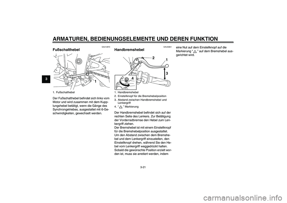 YAMAHA YZF-R1 2010 Betriebsanleitungen (in German) ARMATUREN, BEDIENUNGSELEMENTE UND DEREN FUNKTION
3-21
3
GAU12870
Fußschalthebel Der Fußschalthebel befindet sich links vom
Motor und wird zusammen mit dem Kupp-
lungshebel betätigt, wenn die Gäng YAMAHA YZF-R1 2010 Betriebsanleitungen (in German) ARMATUREN, BEDIENUNGSELEMENTE UND DEREN FUNKTION
3-21
3
GAU12870
Fußschalthebel Der Fußschalthebel befindet sich links vom
Motor und wird zusammen mit dem Kupp-
lungshebel betätigt, wenn die Gäng