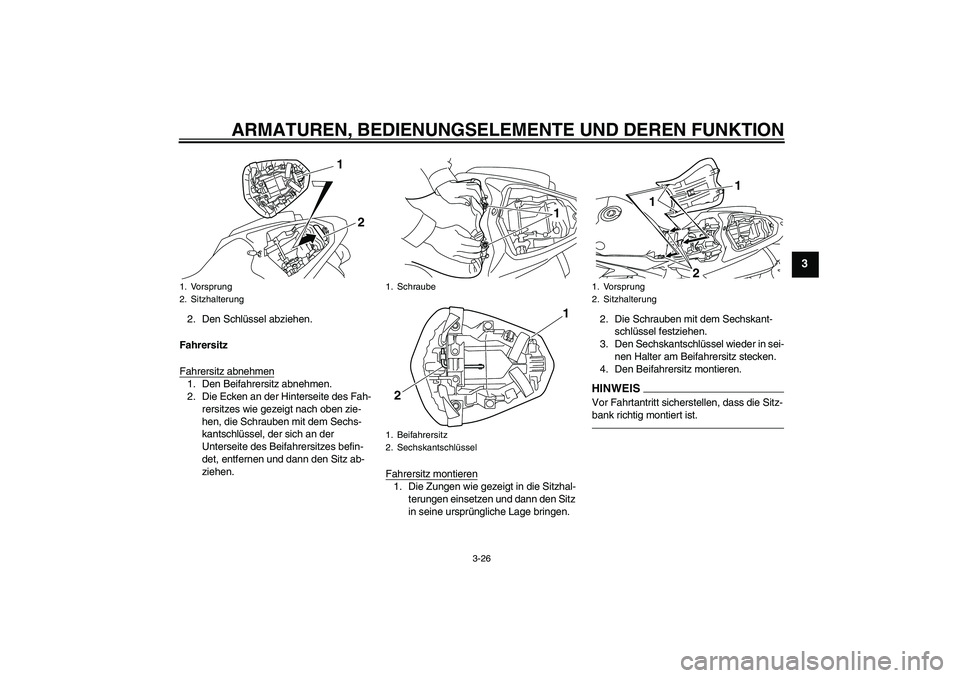 YAMAHA YZF-R1 2010  Betriebsanleitungen (in German) ARMATUREN, BEDIENUNGSELEMENTE UND DEREN FUNKTION
3-26
3
2. Den Schlüssel abziehen.
Fahrersitz
Fahrersitz abnehmen1. Den Beifahrersitz abnehmen.
2. Die Ecken an der Hinterseite des Fah-
rersitzes wie 