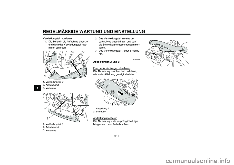 YAMAHA YZF-R1 2010  Betriebsanleitungen (in German) REGELMÄSSIGE WARTUNG UND EINSTELLUNG
6-11
6
Verkleidungsteil montieren1. Die Zunge in die Aufnahme einsetzen 
und dann das Verkleidungsteil nach 
hinten schieben.2. Das Verkleidungsteil in seine ur-
