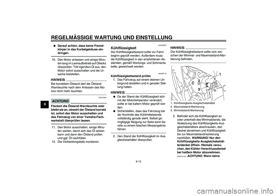 YAMAHA YZF-R1 2010 Betriebsanleitungen (in German) REGELMÄSSIGE WARTUNG UND EINSTELLUNG
6-15
6
Darauf achten, dass keine Fremd-
körper in das Kurbelgehäuse ein-
dringen.
10. Den Motor anlassen und einige Minu-
ten lang im Leerlaufbetrieb auf Öll YAMAHA YZF-R1 2010 Betriebsanleitungen (in German) REGELMÄSSIGE WARTUNG UND EINSTELLUNG
6-15
6
Darauf achten, dass keine Fremd-
körper in das Kurbelgehäuse ein-
dringen.
10. Den Motor anlassen und einige Minu-
ten lang im Leerlaufbetrieb auf Öll