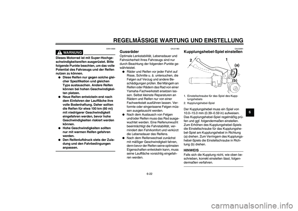 YAMAHA YZF-R1 2010 Betriebsanleitungen (in German) REGELMÄSSIGE WARTUNG UND EINSTELLUNG
6-22
6
WARNUNG
GWA10600
Dieses Motorrad ist mit Super-Hochge-
schwindigkeitsreifen ausgerüstet. Bitte
folgende Punkte beachten, um das volle
Potential des Fahr YAMAHA YZF-R1 2010 Betriebsanleitungen (in German) REGELMÄSSIGE WARTUNG UND EINSTELLUNG
6-22
6
WARNUNG
GWA10600
Dieses Motorrad ist mit Super-Hochge-
schwindigkeitsreifen ausgerüstet. Bitte
folgende Punkte beachten, um das volle
Potential des Fahr