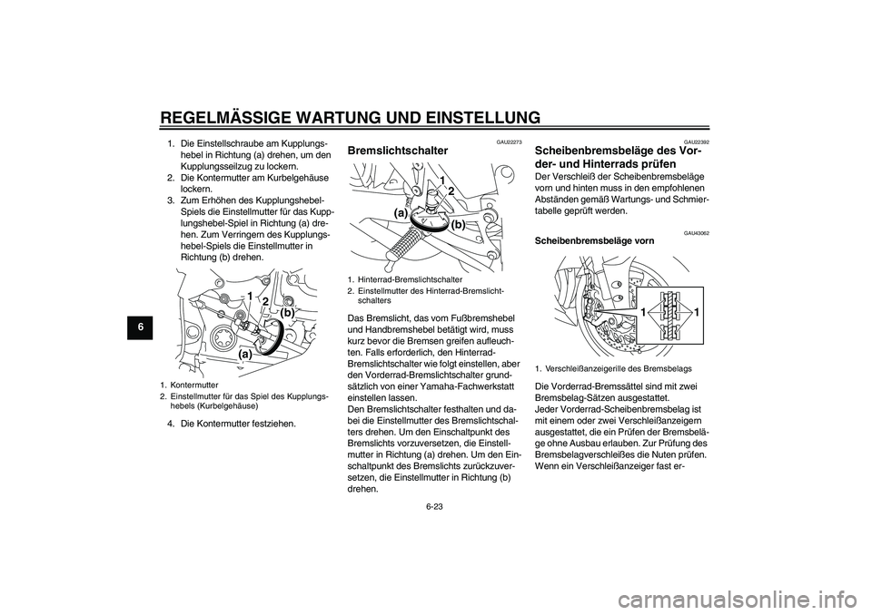 YAMAHA YZF-R1 2010  Betriebsanleitungen (in German) REGELMÄSSIGE WARTUNG UND EINSTELLUNG
6-23
6
1. Die Einstellschraube am Kupplungs-
hebel in Richtung (a) drehen, um den 
Kupplungsseilzug zu lockern.
2. Die Kontermutter am Kurbelgehäuse 
lockern.
3.