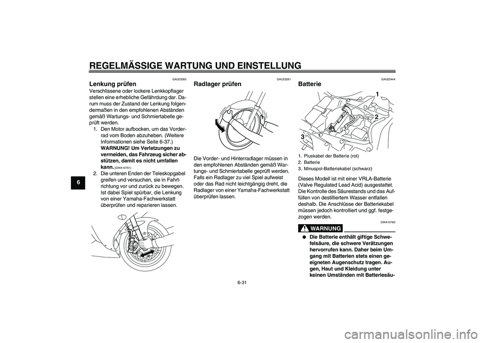 YAMAHA YZF-R1 2010 Betriebsanleitungen (in German) REGELMÄSSIGE WARTUNG UND EINSTELLUNG
6-31
6
GAU23283
Lenkung prüfen Verschlissene oder lockere Lenkkopflager
stellen eine erhebliche Gefährdung dar. Da-
rum muss der Zustand der Lenkung folgen-
de YAMAHA YZF-R1 2010 Betriebsanleitungen (in German) REGELMÄSSIGE WARTUNG UND EINSTELLUNG
6-31
6
GAU23283
Lenkung prüfen Verschlissene oder lockere Lenkkopflager
stellen eine erhebliche Gefährdung dar. Da-
rum muss der Zustand der Lenkung folgen-
de