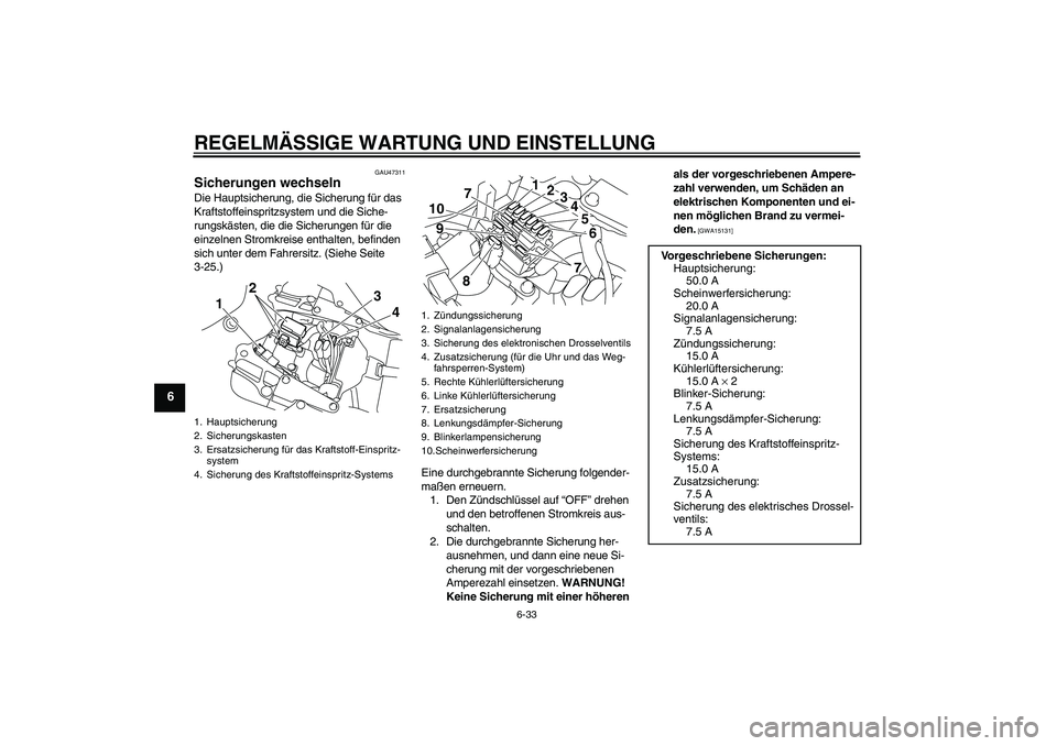 YAMAHA YZF-R1 2010 Betriebsanleitungen (in German) REGELMÄSSIGE WARTUNG UND EINSTELLUNG
6-33
6
GAU47311
Sicherungen wechseln Die Hauptsicherung, die Sicherung für das
Kraftstoffeinspritzsystem und die Siche-
rungskästen, die die Sicherungen für d YAMAHA YZF-R1 2010 Betriebsanleitungen (in German) REGELMÄSSIGE WARTUNG UND EINSTELLUNG
6-33
6
GAU47311
Sicherungen wechseln Die Hauptsicherung, die Sicherung für das
Kraftstoffeinspritzsystem und die Siche-
rungskästen, die die Sicherungen für d