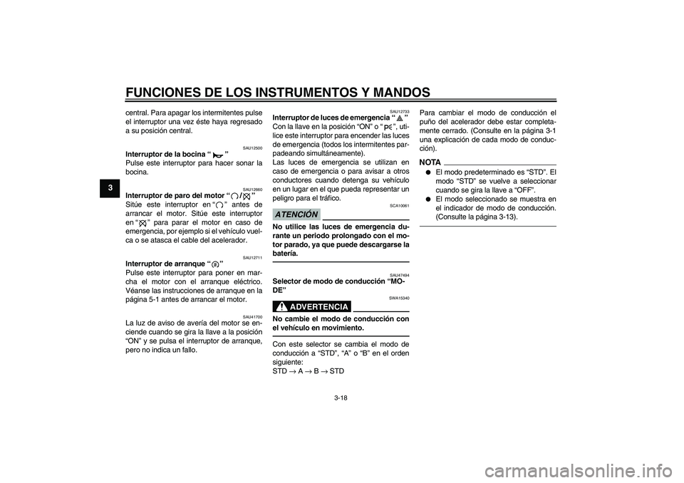 YAMAHA YZF-R1 2010  Manuale de Empleo (in Spanish) FUNCIONES DE LOS INSTRUMENTOS Y MANDOS
3-18
3
central. Para apagar los intermitentes pulse
el interruptor una vez éste haya regresado
a su posición central.
SAU12500
Interruptor de la bocina“” 
