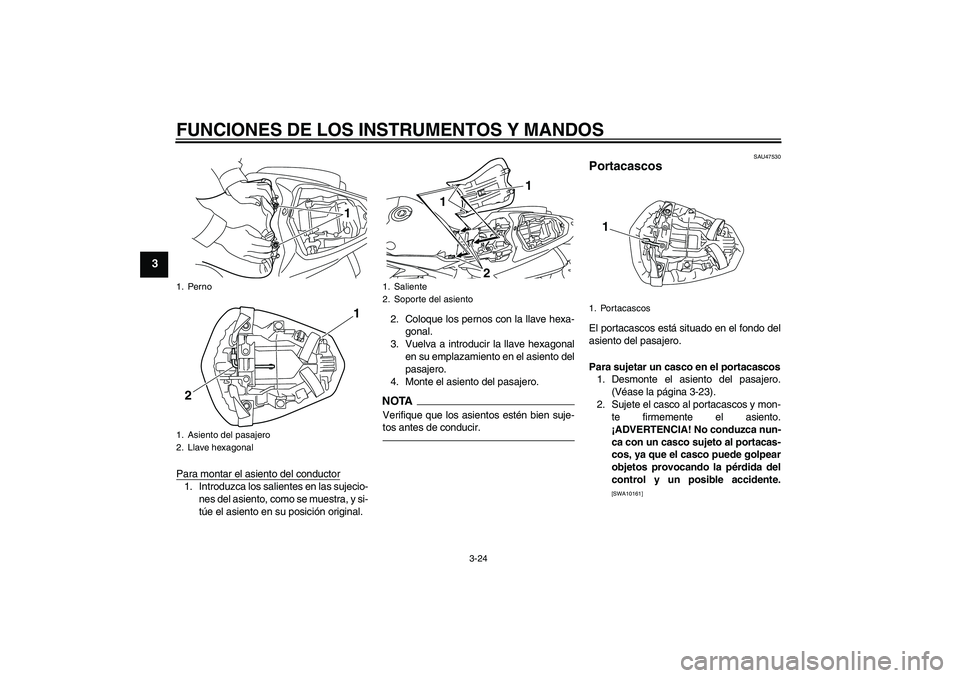 YAMAHA YZF-R1 2010  Manuale de Empleo (in Spanish) FUNCIONES DE LOS INSTRUMENTOS Y MANDOS
3-24
3
Para montar el asiento del conductor1. Introduzca los salientes en las sujecio-
nes del asiento, como se muestra, y si-
túe el asiento en su posición or