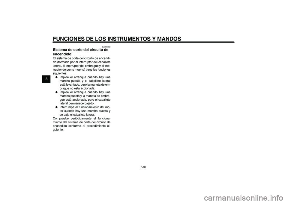 YAMAHA YZF-R1 2010  Manuale de Empleo (in Spanish) FUNCIONES DE LOS INSTRUMENTOS Y MANDOS
3-32
3
SAU44892
Sistema de corte del circuito de 
encendido El sistema de corte del circuito de encendi-
do (formado por el interruptor del caballete
lateral, el