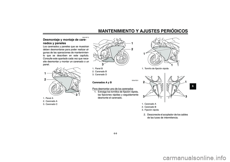 YAMAHA YZF-R1 2010  Manuale de Empleo (in Spanish) MANTENIMIENTO Y AJUSTES PERIÓDICOS
6-9
6
SAU18712
Desmontaje y montaje de care-
nados y paneles Los carenados y paneles que se muestran
deben desmontarse para poder realizar al-
gunas de las operacio