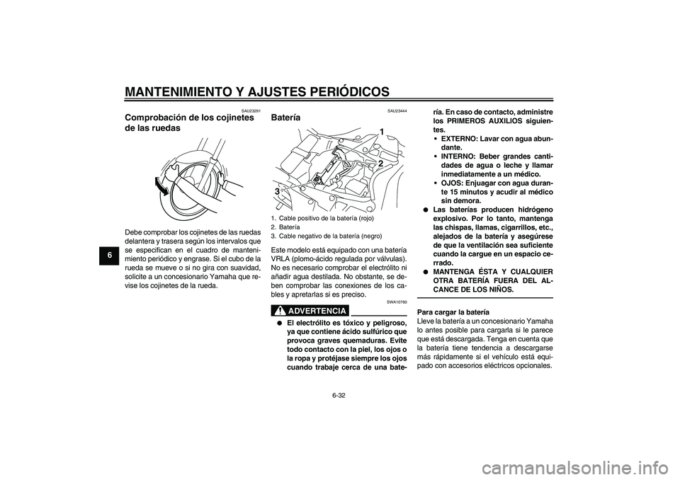 YAMAHA YZF-R1 2010  Manuale de Empleo (in Spanish) MANTENIMIENTO Y AJUSTES PERIÓDICOS
6-32
6
SAU23291
Comprobación de los cojinetes 
de las ruedas Debe comprobar los cojinetes de las ruedas
delantera y trasera según los intervalos que
se especifica
