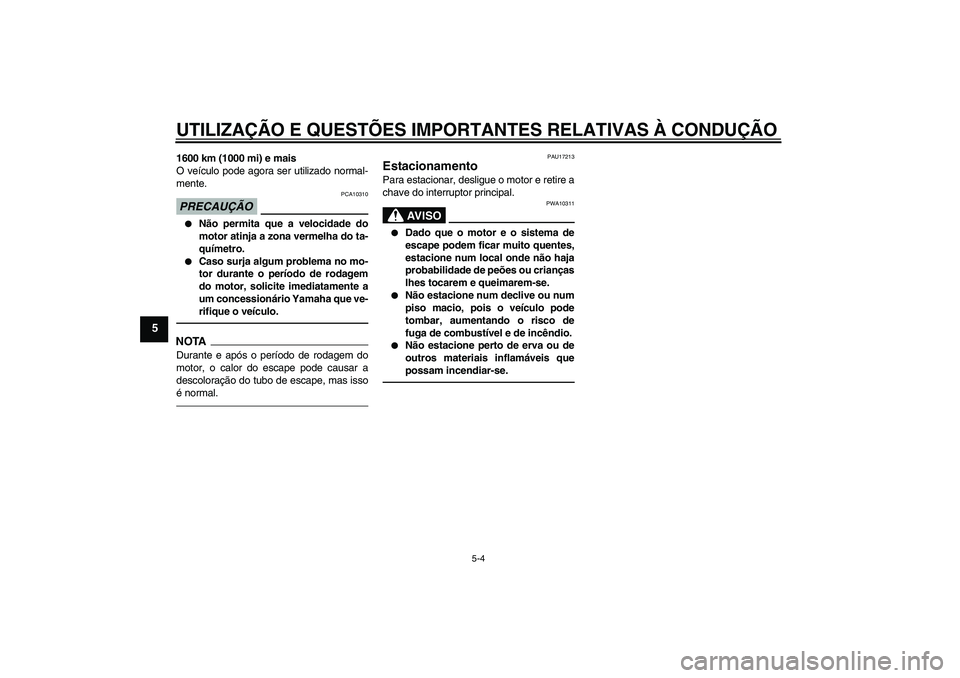 YAMAHA YZF-R1 2010 Manual de utilização (in Portuguese) UTILIZAÇÃO E QUESTÕES IMPORTANTES RELATIVAS À CONDUÇÃO
5-4
5
1600 km (1000 mi) e mais
O veículo pode agora ser utilizado normal-
mente.PRECAUÇÃO
PCA10310
Não permita que a velocidade do
mo YAMAHA YZF-R1 2010 Manual de utilização (in Portuguese) UTILIZAÇÃO E QUESTÕES IMPORTANTES RELATIVAS À CONDUÇÃO
5-4
5
1600 km (1000 mi) e mais
O veículo pode agora ser utilizado normal-
mente.PRECAUÇÃO
PCA10310
Não permita que a velocidade do
mo