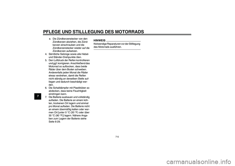 YAMAHA YZF-R1 2009  Betriebsanleitungen (in German) PFLEGE UND STILLLEGUNG DES MOTORRADS
7-5
7
e. Die Zündkerzenstecker von den 
Zündkerzen abziehen, die Zünd-
kerzen einschrauben und die 
Zündkerzenstecker wieder auf die 
Zündkerzen aufsetzen.
4.