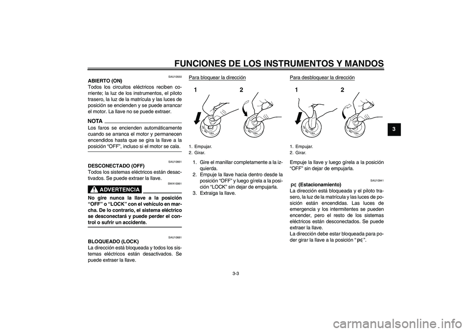 YAMAHA YZF-R1 2009 Manuale de Empleo (in Spanish) FUNCIONES DE LOS INSTRUMENTOS Y MANDOS
3-3
3
SAU10550
ABIERTO (ON)
Todos los circuitos eléctricos reciben co-
rriente; la luz de los instrumentos, el piloto
trasero, la luz de la matrícula y las luc YAMAHA YZF-R1 2009 Manuale de Empleo (in Spanish) FUNCIONES DE LOS INSTRUMENTOS Y MANDOS
3-3
3
SAU10550
ABIERTO (ON)
Todos los circuitos eléctricos reciben co-
rriente; la luz de los instrumentos, el piloto
trasero, la luz de la matrícula y las luc