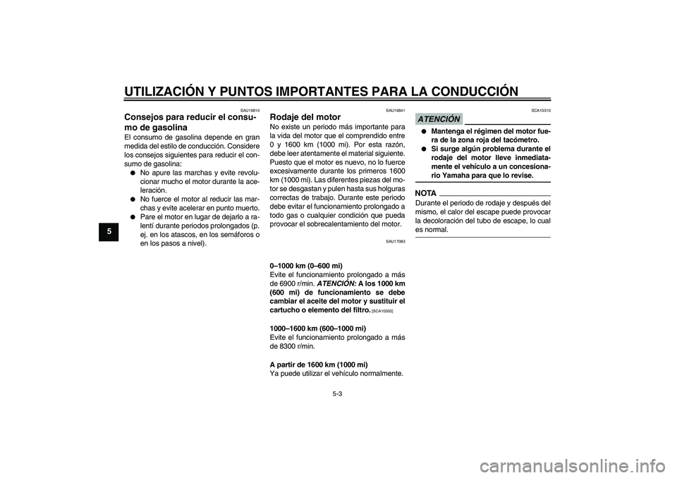 YAMAHA YZF-R1 2009 Manuale de Empleo (in Spanish) UTILIZACIÓN Y PUNTOS IMPORTANTES PARA LA CONDUCCIÓN
5-3
5
SAU16810
Consejos para reducir el consu-
mo de gasolina El consumo de gasolina depende en gran
medida del estilo de conducción. Considere
l YAMAHA YZF-R1 2009 Manuale de Empleo (in Spanish) UTILIZACIÓN Y PUNTOS IMPORTANTES PARA LA CONDUCCIÓN
5-3
5
SAU16810
Consejos para reducir el consu-
mo de gasolina El consumo de gasolina depende en gran
medida del estilo de conducción. Considere
l