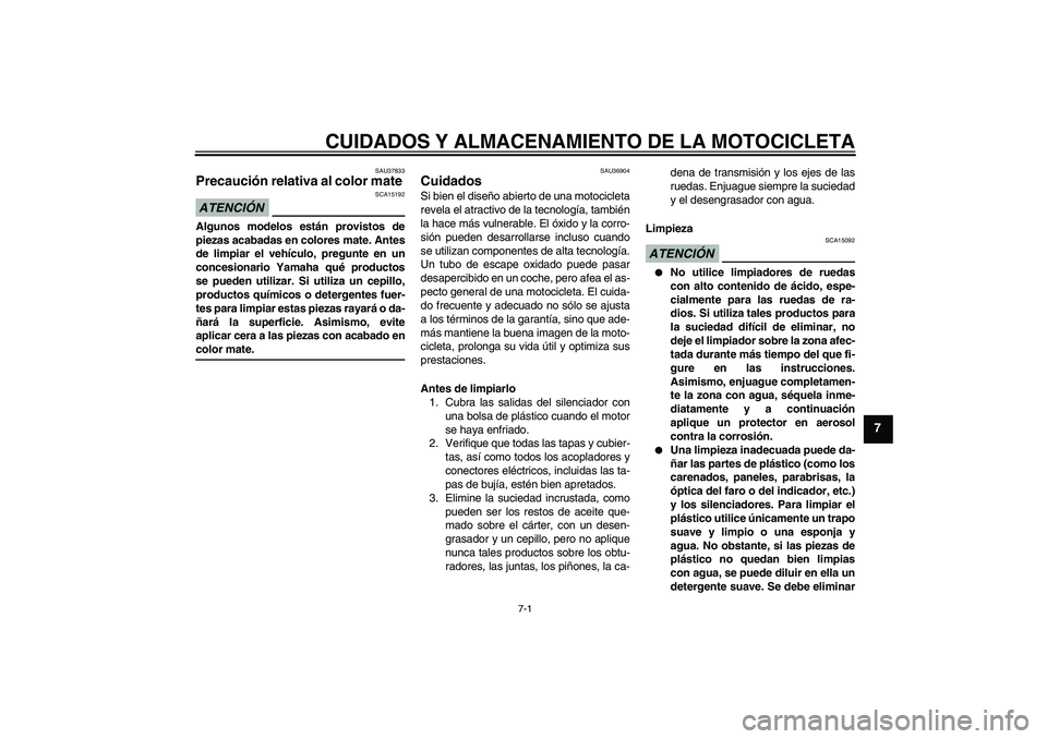 YAMAHA YZF-R1 2009 Manuale de Empleo (in Spanish) CUIDADOS Y ALMACENAMIENTO DE LA MOTOCICLETA
7-1
7
SAU37833
Precaución relativa al color mate ATENCIÓN
SCA15192
Algunos modelos están provistos de
piezas acabadas en colores mate. Antes
de limpiar e YAMAHA YZF-R1 2009 Manuale de Empleo (in Spanish) CUIDADOS Y ALMACENAMIENTO DE LA MOTOCICLETA
7-1
7
SAU37833
Precaución relativa al color mate ATENCIÓN
SCA15192
Algunos modelos están provistos de
piezas acabadas en colores mate. Antes
de limpiar e